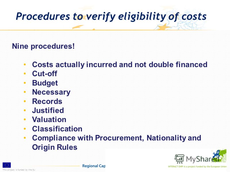 This project is funded by the EUAnd implemented by a consortium led by MWH Procedures to verify eligibility of costs Nine procedures! Costs actually incurred and not double financed Cut-off Budget Necessary Records Justified Valuation Classification 