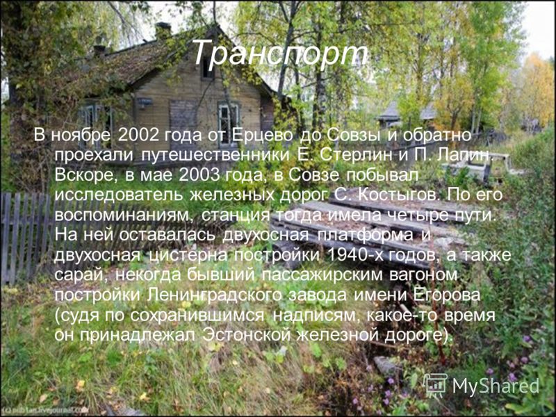 Транспорт В ноябре 2002 года от Ерцево до Совзы и обратно проехали путешественники Е. Стерлин и П. Лапин. Вскоре, в мае 2003 года, в Совзе побывал исследователь железных дорог С. Костыгов. По его воспоминаниям, станция тогда имела четыре пути. На ней