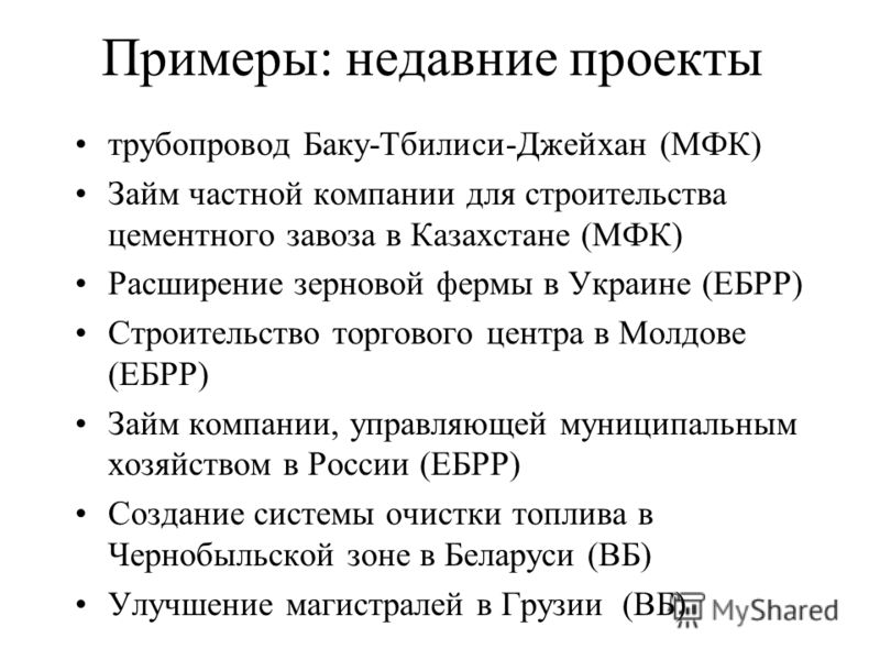 Примеры: недавние проекты трубопровод Баку-Тбилиси-Джейхан (МФК) Займ частной компании для строительства цементного завоза в Казахстане (МФК) Расширение зерновой фермы в Украине (ЕБРР) Строительство торгового центра в Молдове (ЕБРР) Займ компании, уп