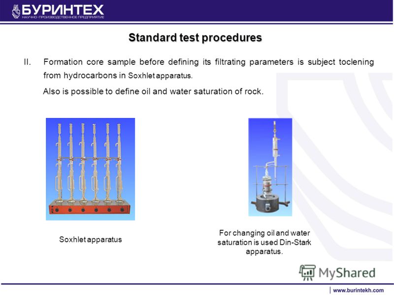 Standard test procedures II.Formation core sample before defining its filtrating parameters is subject toclening from hydrocarbons in Soxhlet apparatus. Also is possible to define oil and water saturation of rock. Soxhlet apparatus For changing oil a
