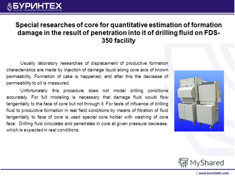 Special researches of core for quantitative estimation of formation damage in the result of penetration into it of drilling fluid on FDS- 350 facility Usually laboratory researches of displacement of productive formation characteristics are made by i