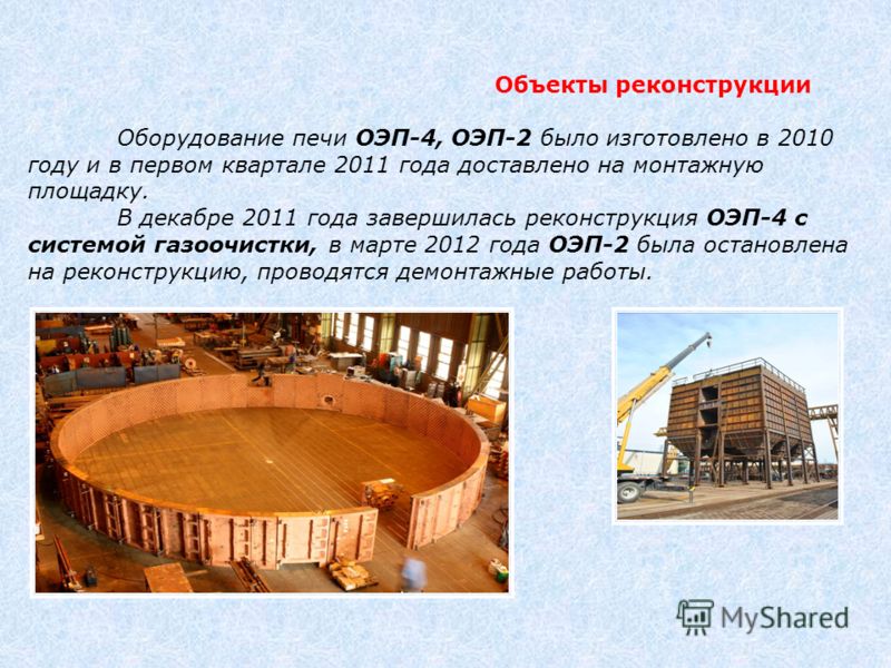 Оборудование печи ОЭП-4, ОЭП-2 было изготовлено в 2010 году и в первом квартале 2011 года доставлено на монтажную площадку. В декабре 2011 года завершилась реконструкция ОЭП-4 с системой газоочистки, в марте 2012 года ОЭП-2 была остановлена на реконс