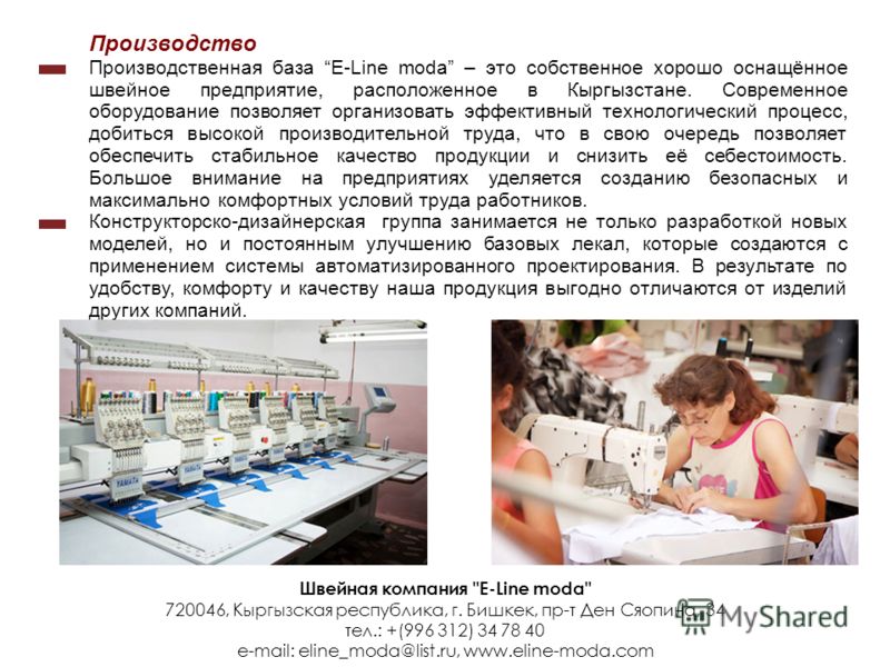 Производство Производственная база E-Line moda – это собственное хорошо оснащённое швейное предприятие, расположенное в Кыргызстане. Современное оборудование позволяет организовать эффективный технологический процесс, добиться высокой производительно