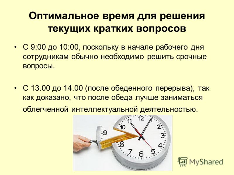 Оптимальное время для решения текущих кратких вопросов С 9:00 до 10:00, поскольку в начале рабочего дня сотрудникам обычно необходимо решить срочные вопросы. С 13.00 до 14.00 (после обеденного перерыва), так как доказано, что после обеда лучше занима