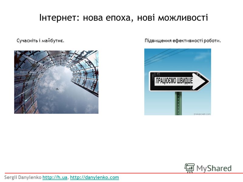 Інтернет: нова епоха, нові можливості Sergii Danylenko http://h.ua, http://danylenko.comhttp://h.uahttp://danylenko.com Сучасніть і майбутнє.Підвищення ефективності роботи.