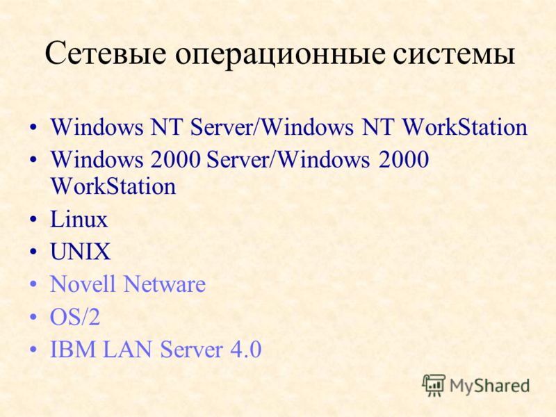 Сетевые операционные системы Windows NT Server/Windows NT WorkStation Windows 2000 Server/Windows 2000 WorkStation Linux UNIX Novell Netware OS/2 IBM LAN Server 4.0