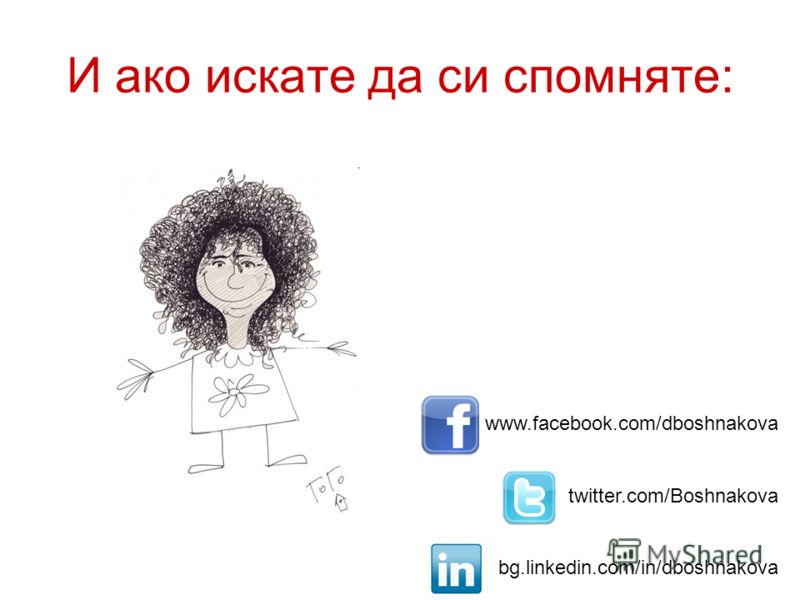И ако искате да си спомняте: www.facebook.com/dboshnakova twitter.com/Boshnakova bg.linkedin.com/in/dboshnakova