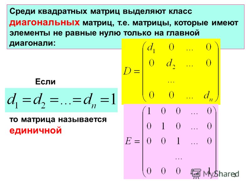 3 Среди квадратных матриц выделяют класс диагональных матриц, т.е. матрицы, которые имеют элементы не равные нулю только на главной диагонали: Если то матрица называется единичной