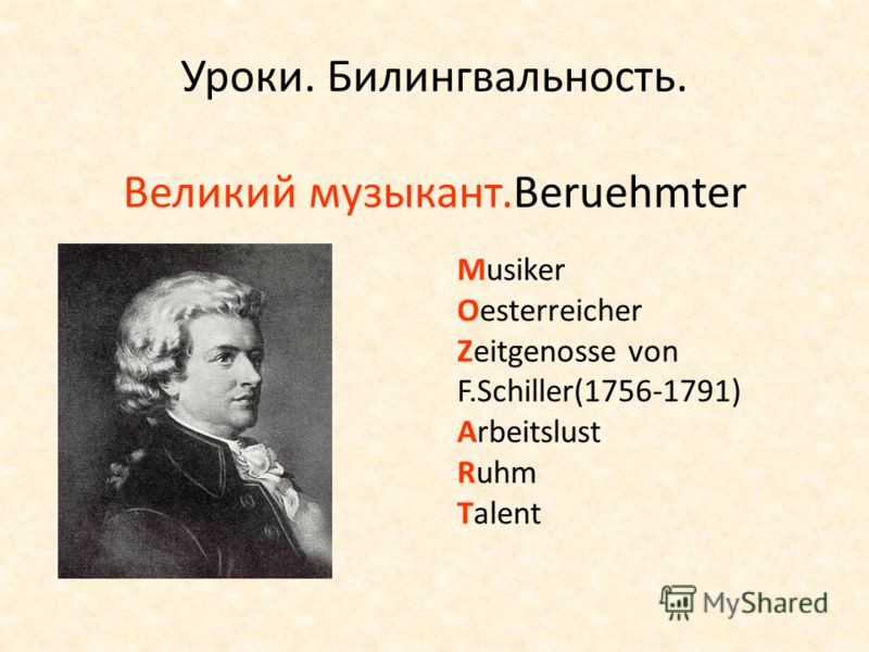 Уроки. Билингвальность. Великий музыкант.Beruehmter Musiker Oesterreicher Zeitgenosse von F.Schiller(1756-1791) Arbeitslust Ruhm Talent