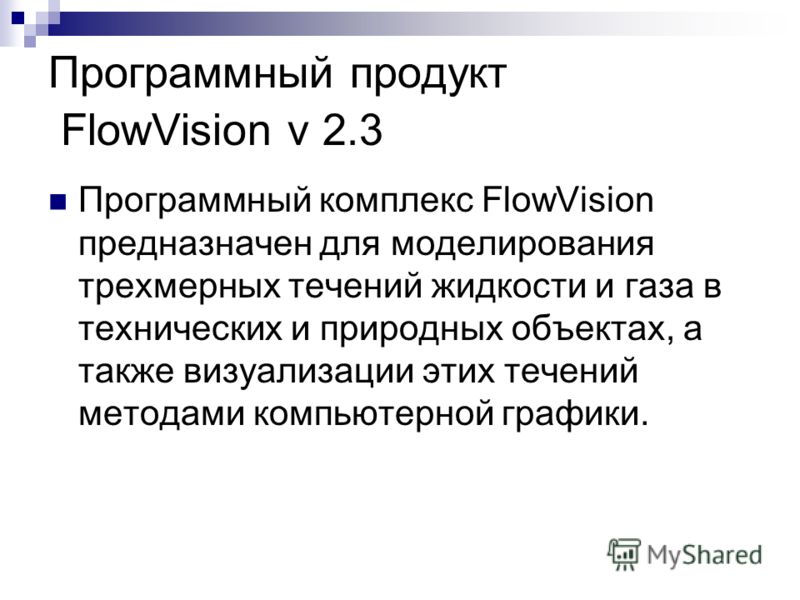 Программный продукт FlowVision v 2.3 Программный комплекс FlowVision предназначен для моделирования трехмерных течений жидкости и газа в технических и природных объектах, а также визуализации этих течений методами компьютерной графики.