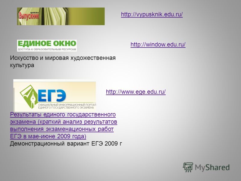http://vypusknik.edu.ru/ http://window.edu.ru/ Результаты единого государственного экзамена (краткий анализ результатов выполнения экзаменационных работ ЕГЭ в мае-июне 2009 года) Демонстрационный вариант ЕГЭ 2009 г http://www.ege.edu.ru/ Искусство и 