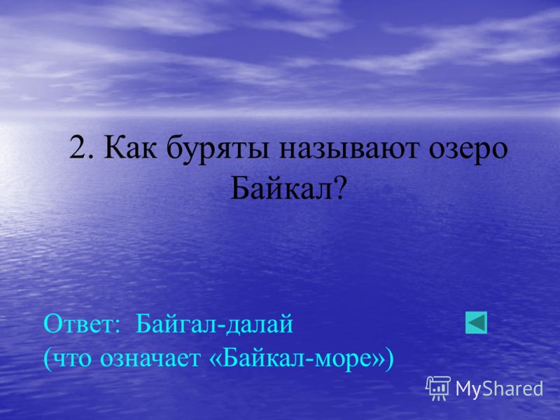 2. Как буряты называют озеро Байкал? Ответ: Байгал-далай (что означает «Байкал-море»)