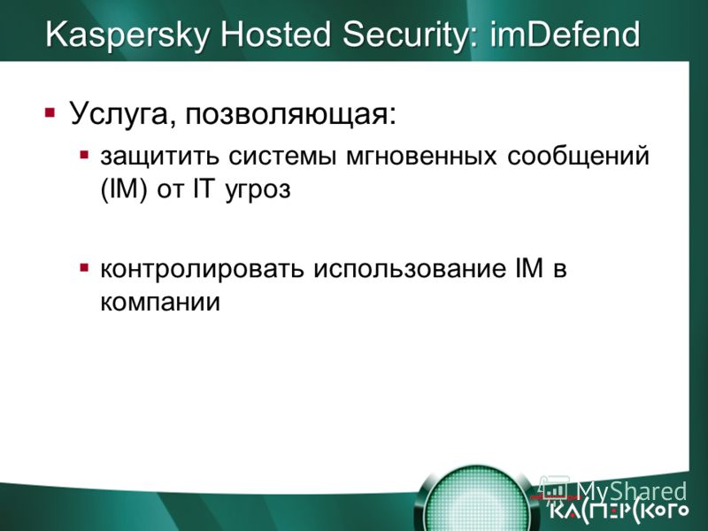 Kaspersky Hosted Security: imDefend Услуга, позволяющая: защитить системы мгновенных сообщений (IM) от IT угроз контролировать использование IM в компании