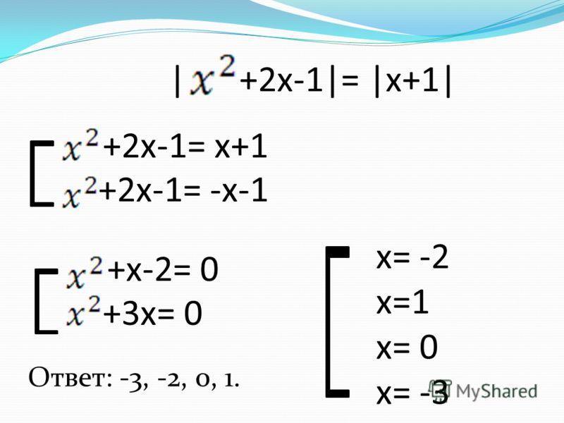 | +2x-1= x+1 +2x-1= -x-1 +x-2= 0 +3x= 0 x= -2 x=1 x= 0 x= -3 Ответ: -3, -2, 0, 1.
