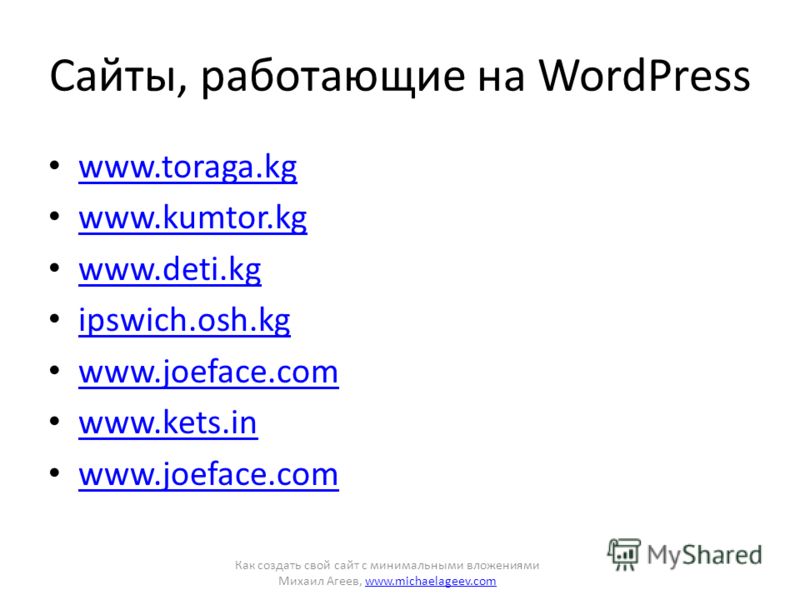 Сайты, работающие на WordPress www.toraga.kg www.kumtor.kg www.deti.kg ipswich.osh.kg www.joeface.com www.kets.in www.joeface.com Как создать свой сайт с минимальными вложениями Михаил Агеев, www.michaelageev.comwww.michaelageev.com