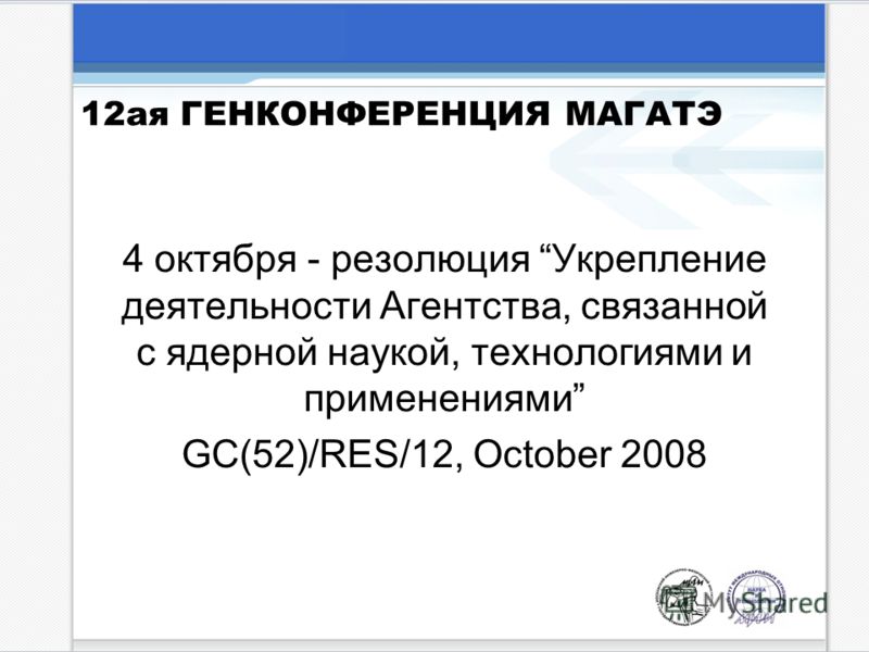 12ая ГЕНКОНФЕРЕНЦИЯ МАГАТЭ 4 октября - резолюция Укрепление деятельности Агентства, связанной с ядерной наукой, технологиями и применениями GC(52)/RES/12, October 2008