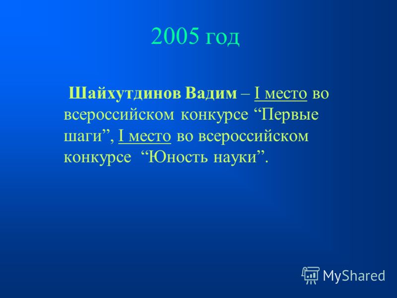2005 год Шайхутдинов Вадим – I место во всероссийском конкурсе Первые шаги, I место во всероссийском конкурсе Юность науки.