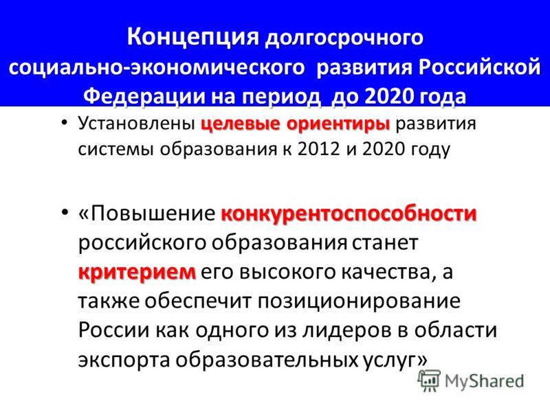 Концепция долгосрочного социально-экономического развития Российской Федерации на период до 2020 года целевые ориентиры Установлены целевые ориентиры развития системы образования к 2012 и 2020 году конкурентоспособности критерием «Повышение конкурент