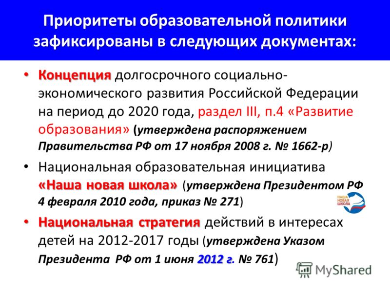 Приоритеты образовательной политики зафиксированы в следующих документах: Концепция Концепция долгосрочного социально- экономического развития Российской Федерации на период до 2020 года, раздел III, п.4 «Развитие образования» (утверждена распоряжени