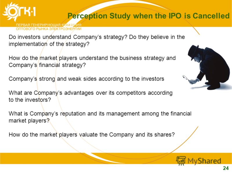 24 Perception Study when the IPO is Cancelled Do investors understand Companys strategy? Do they believe in the implementation of the strategy? How do the market players understand the business strategy and Companys financial strategy? Companys stron
