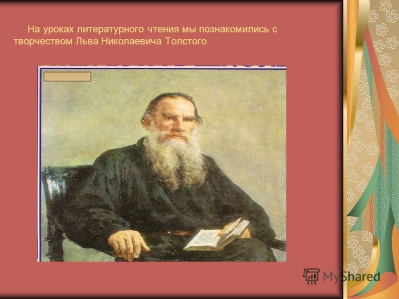 На уроках литературного чтения мы познакомились с творчеством Льва Николаевича Толстого.