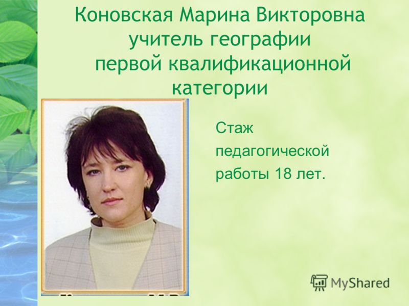 Коновская Марина Викторовна учитель географии первой квалификационной категории Стаж педагогической работы 18 лет.