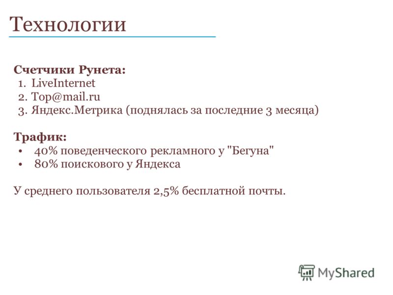 Технологии ____________________________ Счетчики Рунета: 1.LiveInternet 2.Top@mail.ru 3.Яндекс.Метрика (поднялась за последние 3 месяца) Трафик: 40% поведенческого рекламного у 
