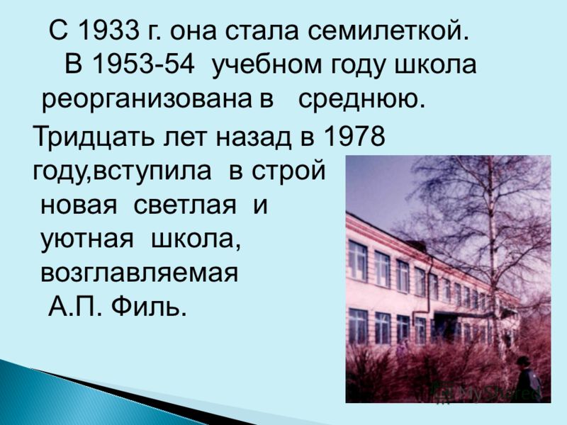 С 1933 г. она стала семилеткой. В 1953-54 учебном году школа реорганизована в среднюю. Тридцать лет назад в 1978 году,вступила в строй новая светлая и уютная школа, возглавляемая А.П. Филь.