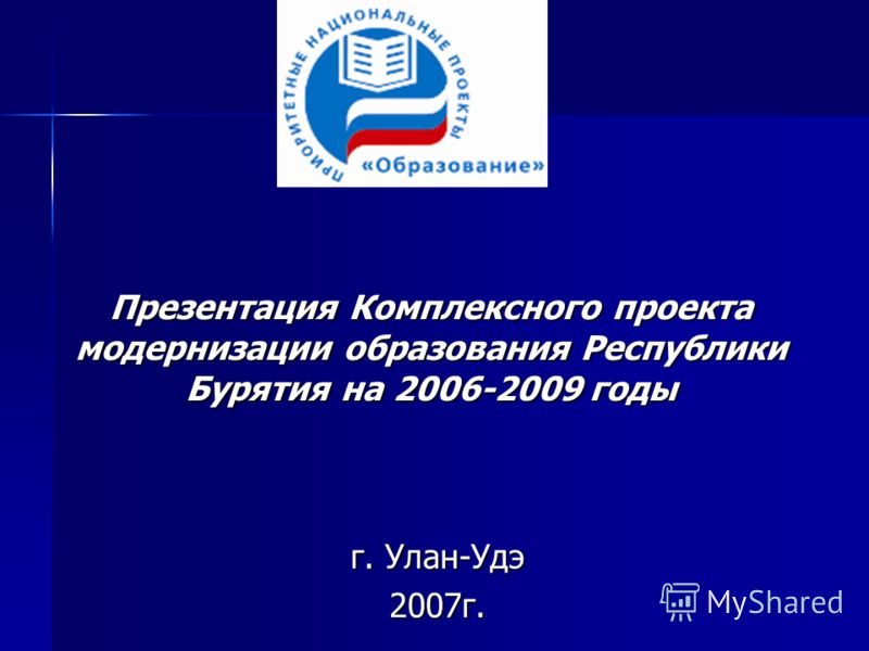 Презентация Комплексного проекта модернизации образования Республики Бурятия на 2006-2009 годы г. Улан-Удэ 2007г.