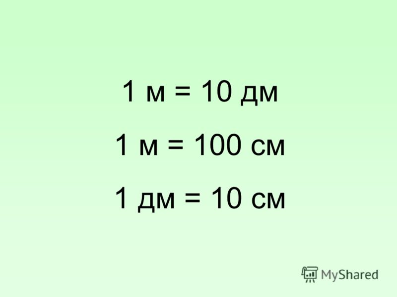 1 м = 10 дм 1 м = 100 см 1 дм = 10 см