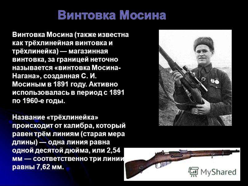 Винтовка Мосина (также известна как трёхлинейная винтовка и трёхлинейка) магазинная винтовка, за границей неточно называется «винтовка Мосина- Нагана», созданная С. И. Мосиным в 1891 году. Активно использовалась в период с 1891 по 1960-е годы. Назван