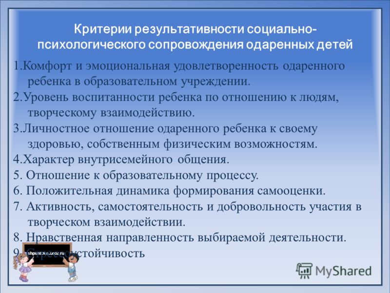 shpuntova.ucoz.ru Критерии результативности социально- психологического сопровождения одаренных детей 1.Комфорт и эмоциональная удовлетворенность одаренного ребенка в образовательном учреждении. 2.Уровень воспитанности ребенка по отношению к людям, т