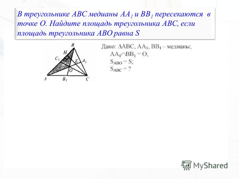 В треугольнике АВС медианы АА 1 и ВВ 1 пересекаются в точке О. Найдите площадь треугольника АВС, если площадь треугольника АВО равна S