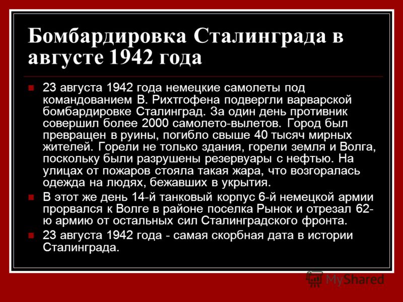 Бомбардировка Сталинграда в августе 1942 года 23 августа 1942 года немецкие самолеты под командованием В. Рихтгофена подвергли варварской бомбардировке Сталинград. За один день противник совершил более 2000 самолето-вылетов. Город был превращен в руи