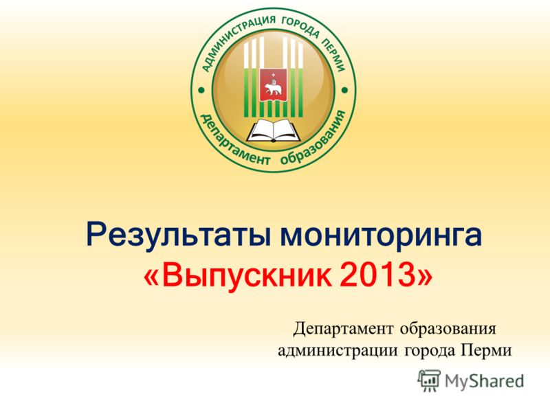 Результаты мониторинга «Выпускник 2013» Департамент образования администрации города Перми