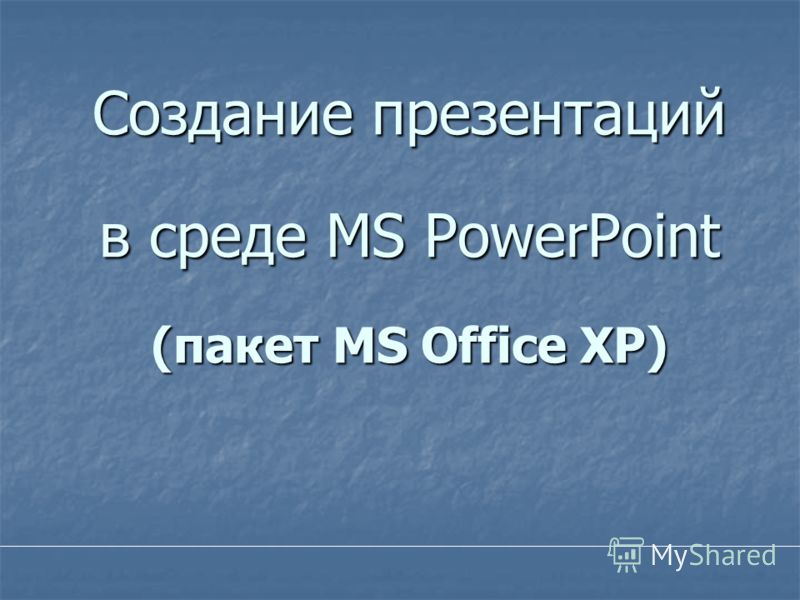 Создание презентаций в среде MS PowerPoint (пакет MS Office XP)