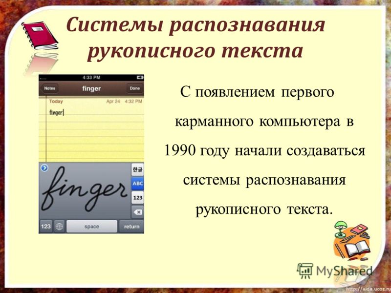 Системы распознавания рукописного текста С появлением первого карманного компьютера в 1990 году начали создаваться системы распознавания рукописного текста.