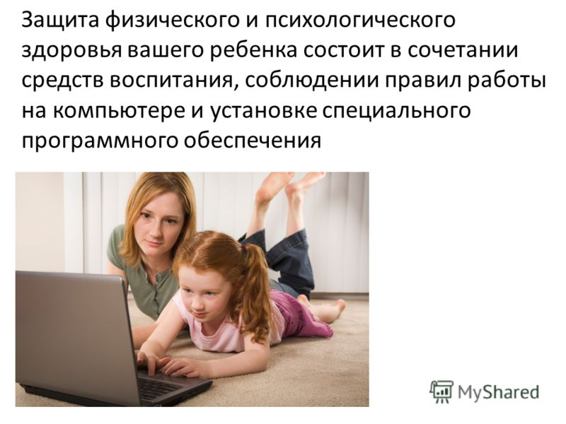 Защита физического и психологического здоровья вашего ребенка состоит в сочетании средств воспитания, соблюдении правил работы на компьютере и установке специального программного обеспечения