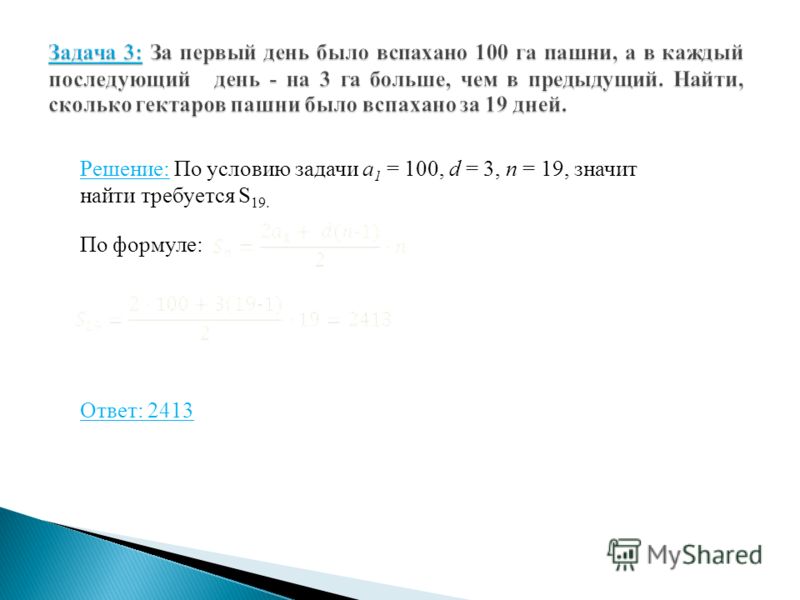 Решение: По условию задачи а 1 = 100, d = 3, n = 19, значит найти требуется S 19. По формуле: Ответ: 2413