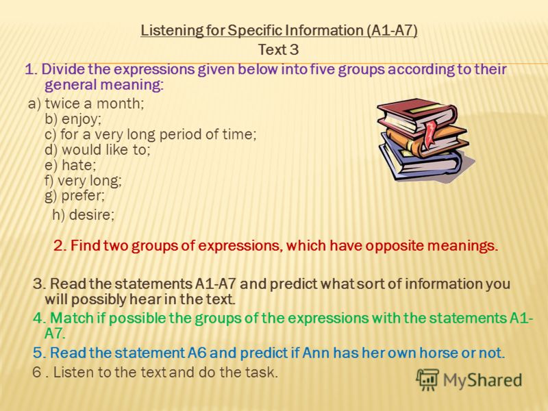 Listening for Specific Information (A1-A7) Text 3 1. Divide the expressions given below into five groups according to their general meaning: a) twice a month; b) enjoy; c) for a very long period of time; d) would like to; e) hate; f) very long; g) pr