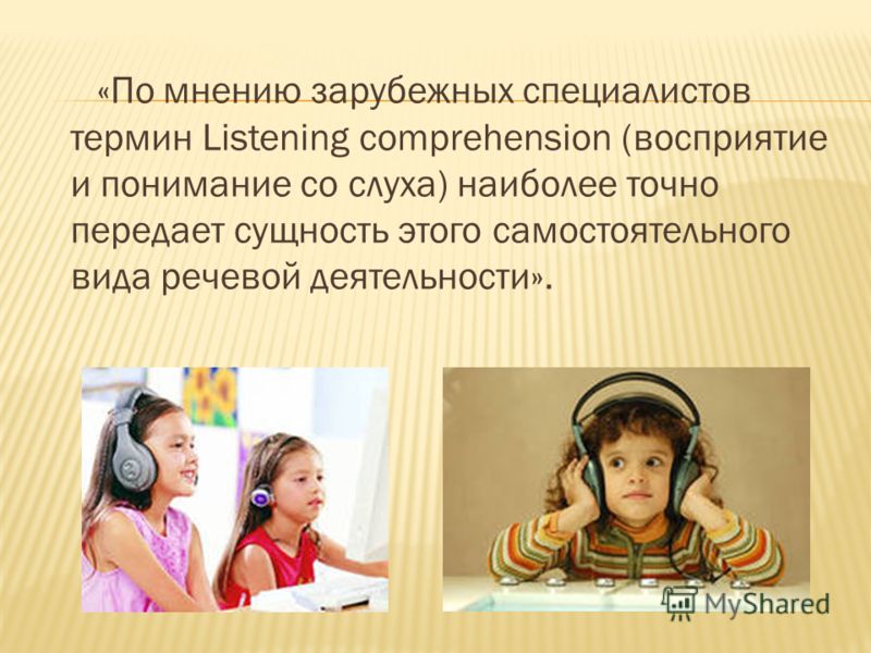 «По мнению зарубежных специалистов термин Listening comprehension (восприятие и понимание со слуха) наиболее точно передает сущность этого самостоятельного вида речевой деятельности».