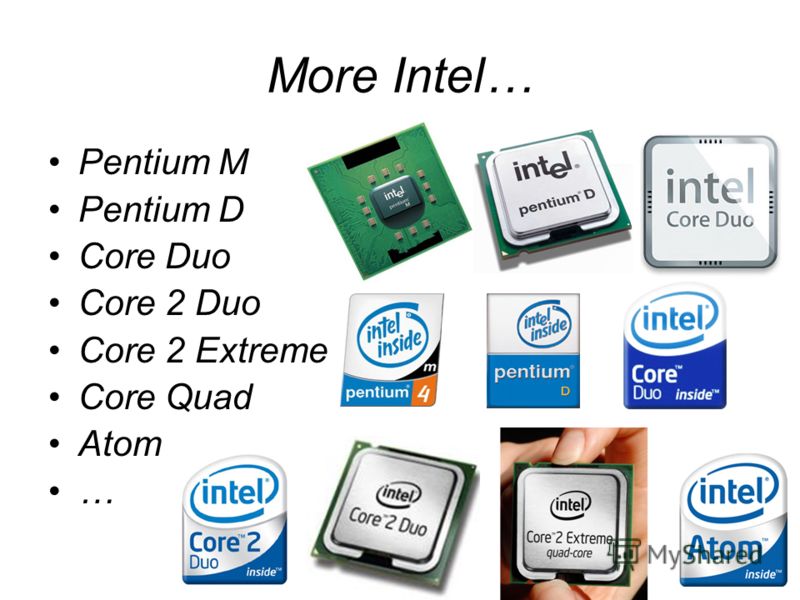 More Intel… Pentium M Pentium D Core Duo Core 2 Duo Core 2 Extreme Core Quad Atom …
