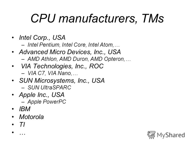 CPU manufacturers, TMs Intel Corp., USA –Intel Pentium, Intel Core, Intel Atom,… Advanced Micro Devices, Inc., USA –AMD Athlon, AMD Duron, AMD Opteron,… VIA Technologies, Inc., ROC –VIA C7, VIA Nano,… SUN Microsystems, Inc., USA –SUN UltraSPARC Apple