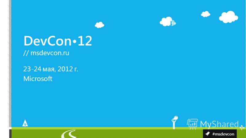 DevCon12 // msdevcon.ru #msdevcon 23-24 мая, 2012 г. Microsoft