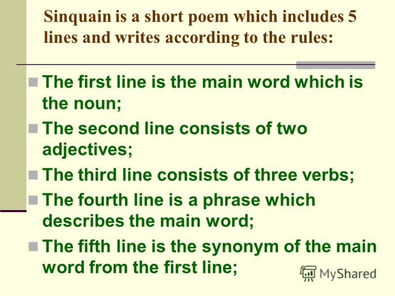 Sinquain is a short poem which includes 5 lines and writes according to the rules: The first line is the main word which is the noun; The second line consists of two adjectives; The third line consists of three verbs; The fourth line is a phrase whic