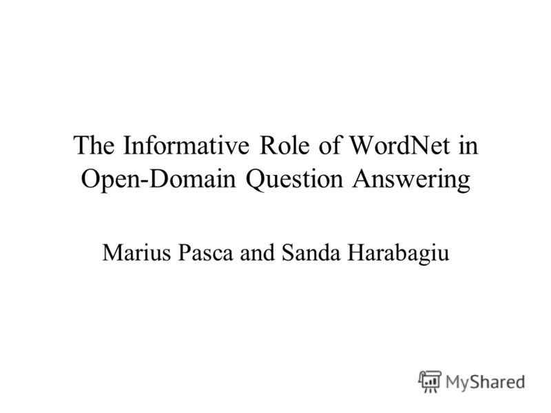 The Informative Role of WordNet in Open-Domain Question Answering Marius Pasca and Sanda Harabagiu