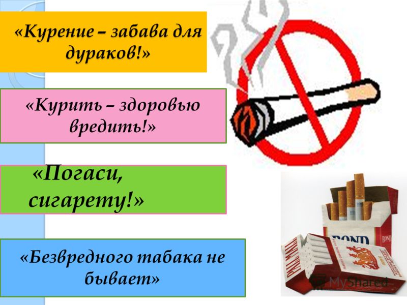 «Курение – забава для дураков!» «Курить – здоровью вредить!» «Погаси, сигарету!» «Безвредного табака не бывает»