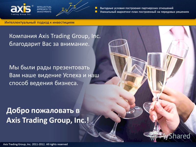 Компания Axis Trading Group, Inc. благодарит Вас за внимание. Мы были рады презентовать Вам наше видение Успеха и наш способ ведения бизнеса. Добро пожаловать в Axis Trading Group, Inc.! Интеллектуальный подход к инвестициям Axis Trading Group, Inc. 