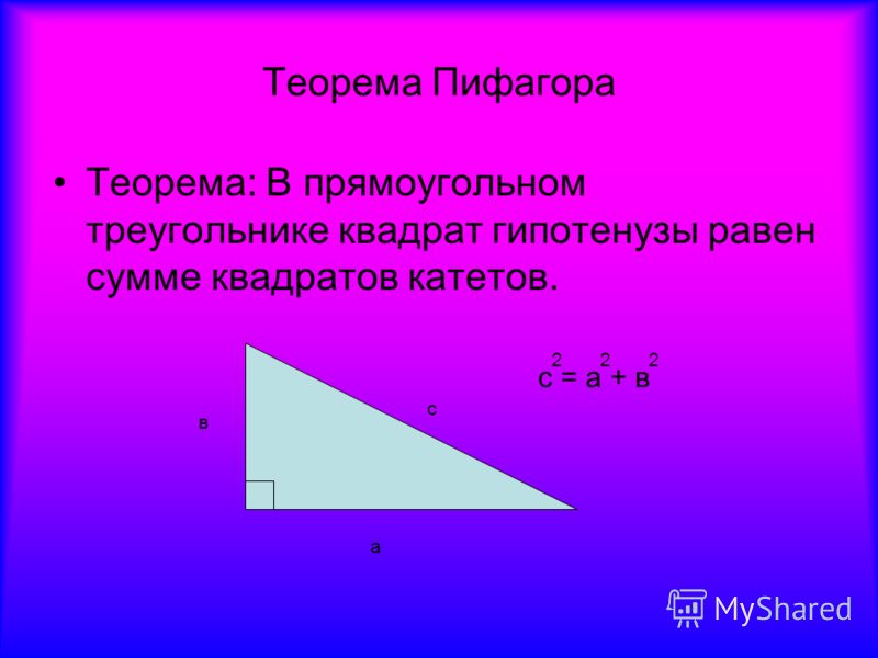 Теорема Пифагора Теорема: В прямоугольном треугольнике квадрат гипотенузы равен сумме квадратов катетов. в с а с = а + в 222