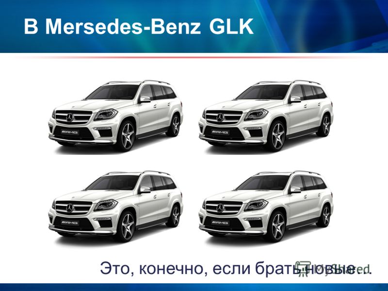 В Mersedes-Benz GLK Это, конечно, если брать новые…